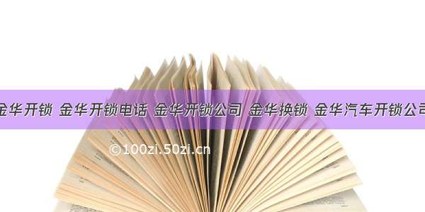 金华开锁 金华开锁电话 金华开锁公司 金华换锁 金华汽车开锁公司