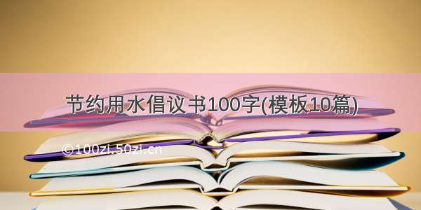 节约用水倡议书100字(模板10篇)