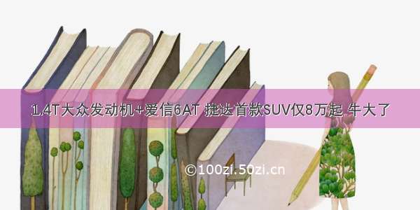 1.4T大众发动机+爱信6AT 捷达首款SUV仅8万起 牛大了