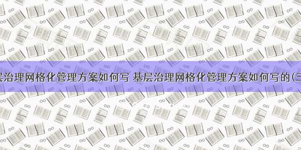 基层治理网格化管理方案如何写 基层治理网格化管理方案如何写的(三篇)