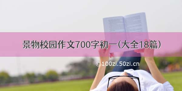 景物校园作文700字初一(大全18篇)