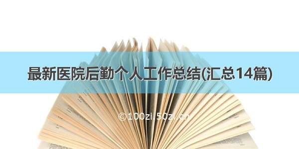 最新医院后勤个人工作总结(汇总14篇)