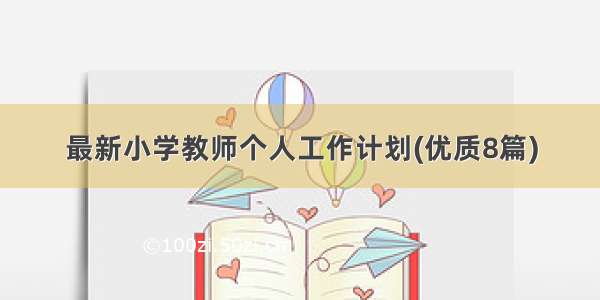 最新小学教师个人工作计划(优质8篇)