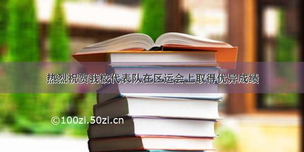 热烈祝贺我校代表队在区运会上取得优异成绩