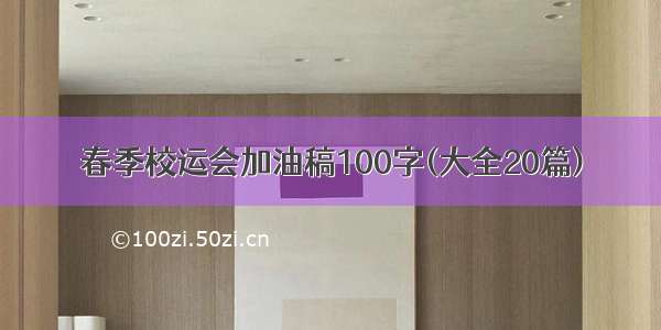 春季校运会加油稿100字(大全20篇)