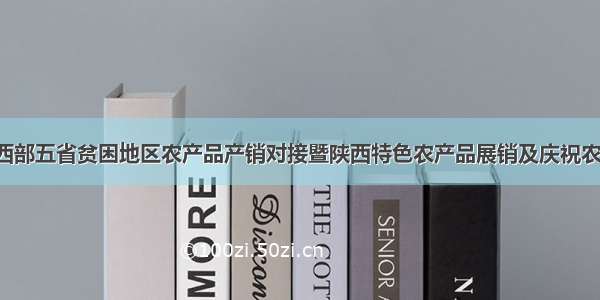 【直播】中西部五省贫困地区农产品产销对接暨陕西特色农产品展销及庆祝农民丰收节活动