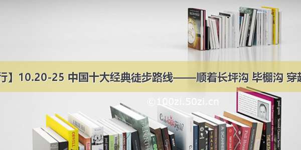 【活动成行】10.20-25 中国十大经典徒步路线——顺着长坪沟 毕棚沟 穿越整个秋天！