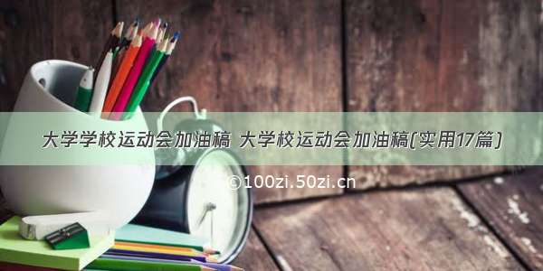 大学学校运动会加油稿 大学校运动会加油稿(实用17篇)