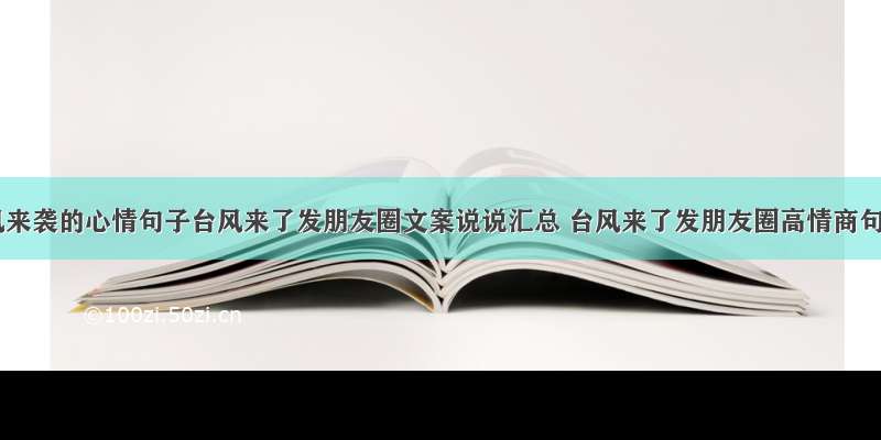 表达台风来袭的心情句子台风来了发朋友圈文案说说汇总 台风来了发朋友圈高情商句子(6