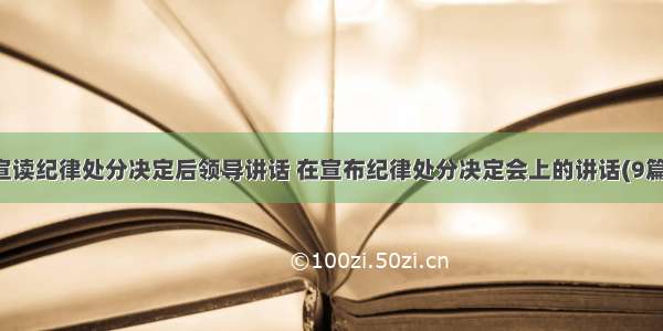 宣读纪律处分决定后领导讲话 在宣布纪律处分决定会上的讲话(9篇)