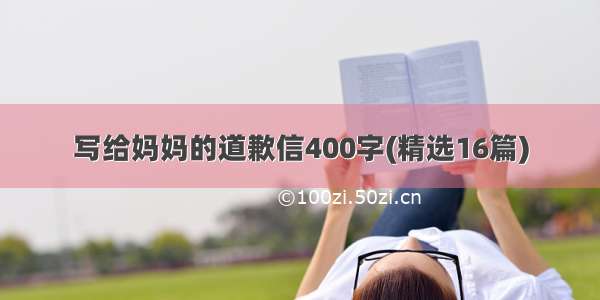 写给妈妈的道歉信400字(精选16篇)