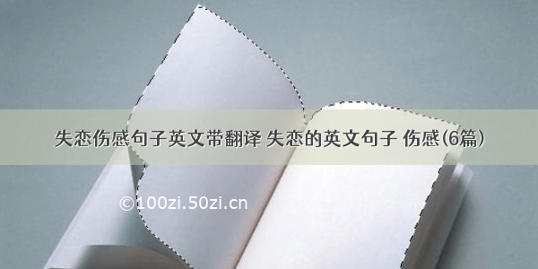 失恋伤感句子英文带翻译 失恋的英文句子 伤感(6篇)