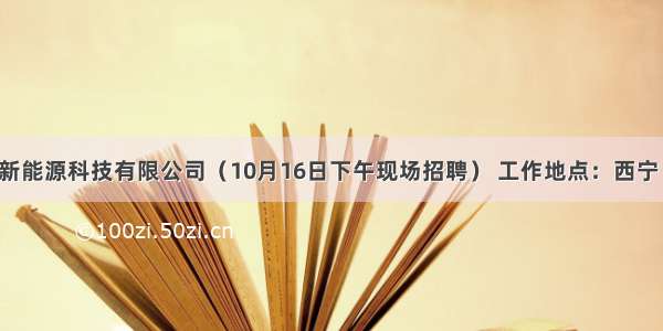 青海时代新能源科技有限公司（10月16日下午现场招聘） 工作地点：西宁 西宁 西宁