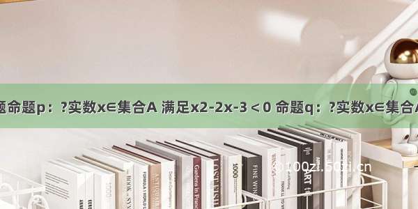 单选题命题p：?实数x∈集合A 满足x2-2x-3＜0 命题q：?实数x∈集合A 满足