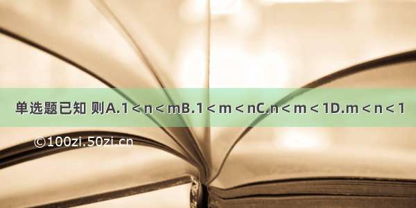 单选题已知 则A.1＜n＜mB.1＜m＜nC.n＜m＜1D.m＜n＜1