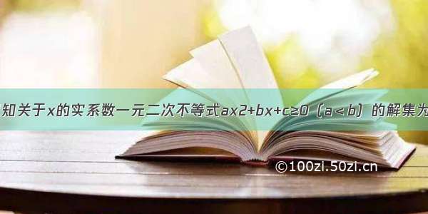 填空题已知关于x的实系数一元二次不等式ax2+bx+c≥0（a＜b）的解集为R 则M=