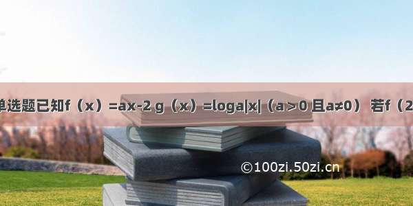 单选题已知f（x）=ax-2 g（x）=loga|x|（a＞0 且a≠0） 若f（20