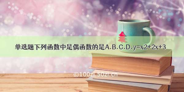 单选题下列函数中是偶函数的是A.B.C.D.y=x2+2x+3