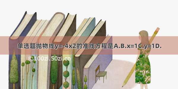 单选题抛物线y=-4x2的准线方程是A.B.x=1C.y=1D.