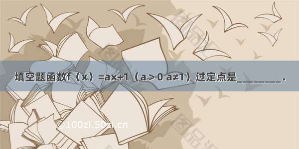 填空题函数f（x）=ax+1（a＞0 a≠1）过定点是________．