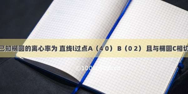 解答题已知椭圆的离心率为 直线l过点A（4 0） B（0 2） 且与椭圆C相切于点P．