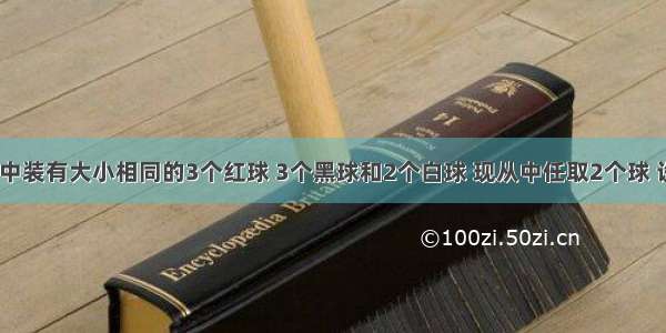 填空题一袋中装有大小相同的3个红球 3个黑球和2个白球 现从中任取2个球 设X表示取出