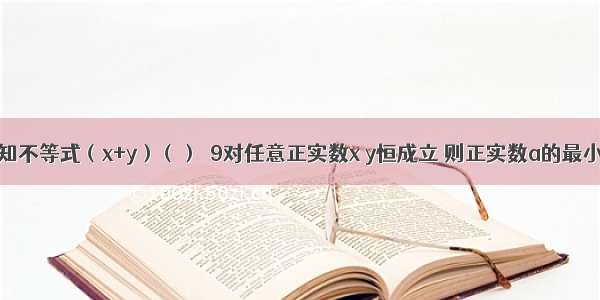 单选题已知不等式（x+y）（）≥9对任意正实数x y恒成立 则正实数a的最小值是A.2