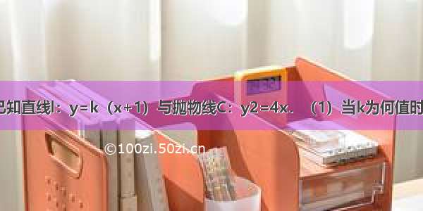 解答题已知直线l：y=k（x+1）与抛物线C：y2=4x．（1）当k为何值时 直线l与