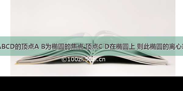 已知正方形ABCD的顶点A B为椭圆的焦点 顶点C D在椭圆上 则此椭圆的离心率为A.B.C.D.