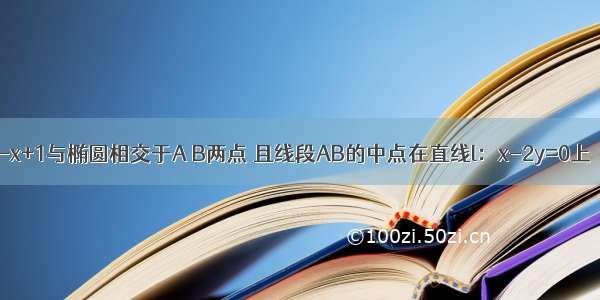 已知直线y=-x+1与椭圆相交于A B两点 且线段AB的中点在直线l：x-2y=0上．（Ⅰ）求此