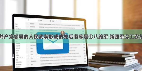 单选题中国共产党领导的人民武装形成的先后顺序是①八路军 新四军②工农革命军③红军