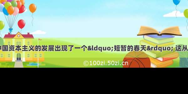 单选题一战期间 中国资本主义的发展出现了一个“短暂的春天” 这从根本上说明A.辛亥