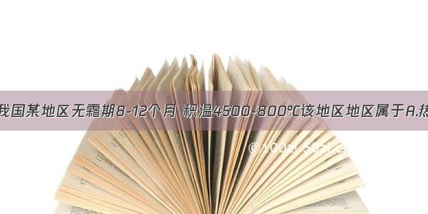 单选题我国某地区无霜期8-12个月 积温4500-800℃该地区地区属于A.热带B.亚