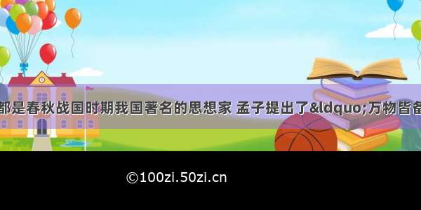 单选题孟子和老子都是春秋战国时期我国著名的思想家 孟子提出了&ldquo;万物皆备于我&rdquo;的思