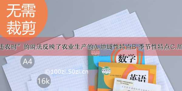 单选题“不违农时”的说法反映了农业生产的A.地域性特点B.季节性特点C.周期性特点D.