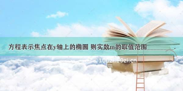 方程表示焦点在y轴上的椭圆 则实数m的取值范围________．