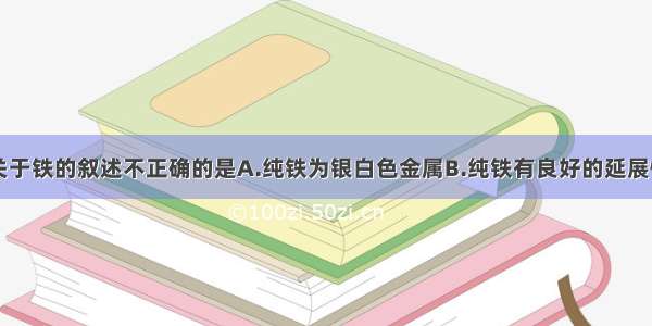 单选题下列关于铁的叙述不正确的是A.纯铁为银白色金属B.纯铁有良好的延展性C.铁丝在氧