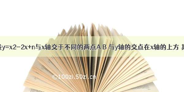 已知抛物线y=x2-2x+n与x轴交于不同的两点A B 与y轴的交点在x轴的上方 其顶点是C．