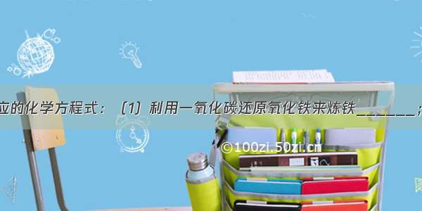 请写出下列反应的化学方程式：（1）利用一氧化碳还原氧化铁来炼铁______；（2）用熟石