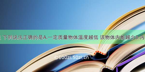 关于内能 下列说法正确的是A.一定质量物体温度越低 该物体内能越少B.内能是机械