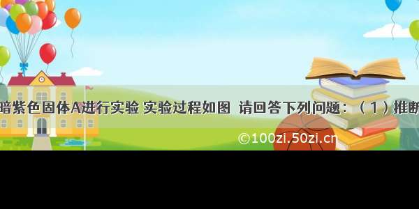 小明对一种暗紫色固体A进行实验 实验过程如图．请回答下列问题：（1）推断下列物质名