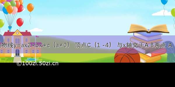 已知：抛物线y=ax2+bx+c（a≠0） 顶点C（1 -4） 与x轴交于A B两点 A（-1 0）．