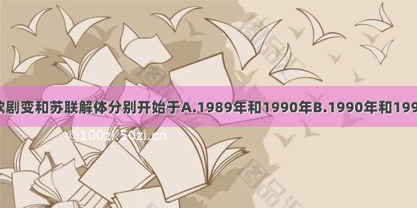 东欧剧变和苏联解体分别开始于A.1989年和1990年B.1990年和1991年