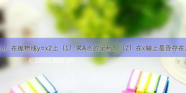 已知点A（1 a）在抛物线y=x2上（1）求A点的坐标；（2）在x轴上是否存在点P 使△OAP