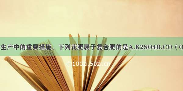 合理施肥是农业生产中的重要措施。下列花肥属于复合肥的是A.K2SO4B.CO（OH2）2C.Ca3(P