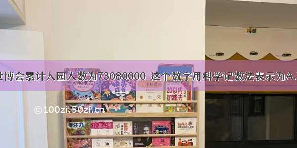 据统计 上海世博会累计入园人数为73080000．这个数字用科学记数法表示为A.73.08×106