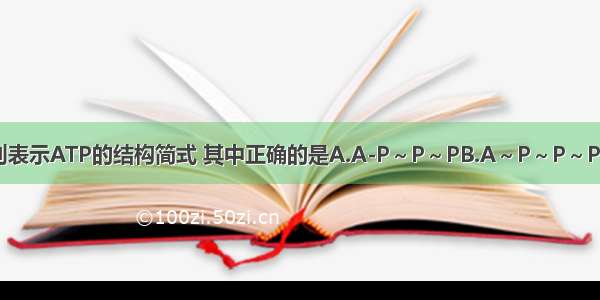 下列表示ATP的结构简式 其中正确的是A.A-P～P～PB.A～P～P～PC.A