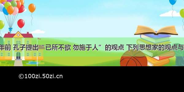 2000多年前 孔子提出“已所不欲 勿施于人”的观点 下列思想家的观点与孔子最为