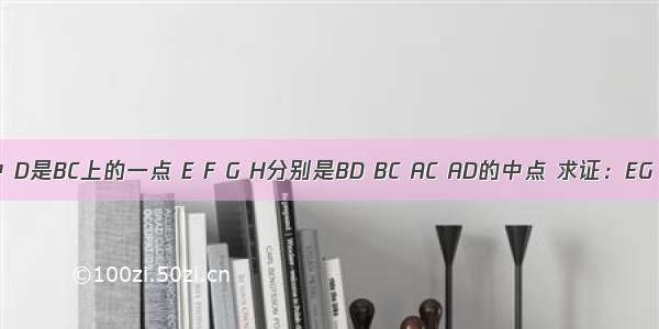 已知：△ABC中 D是BC上的一点 E F G H分别是BD BC AC AD的中点 求证：EG HF互相平分．