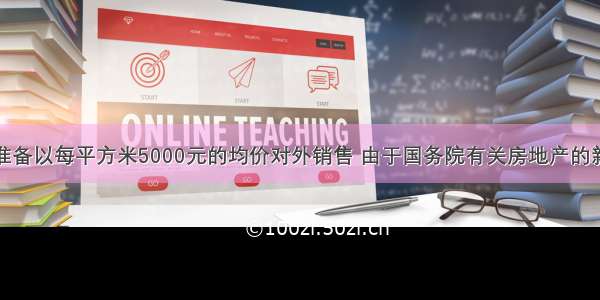 某市某楼盘准备以每平方米5000元的均价对外销售 由于国务院有关房地产的新政策出台后